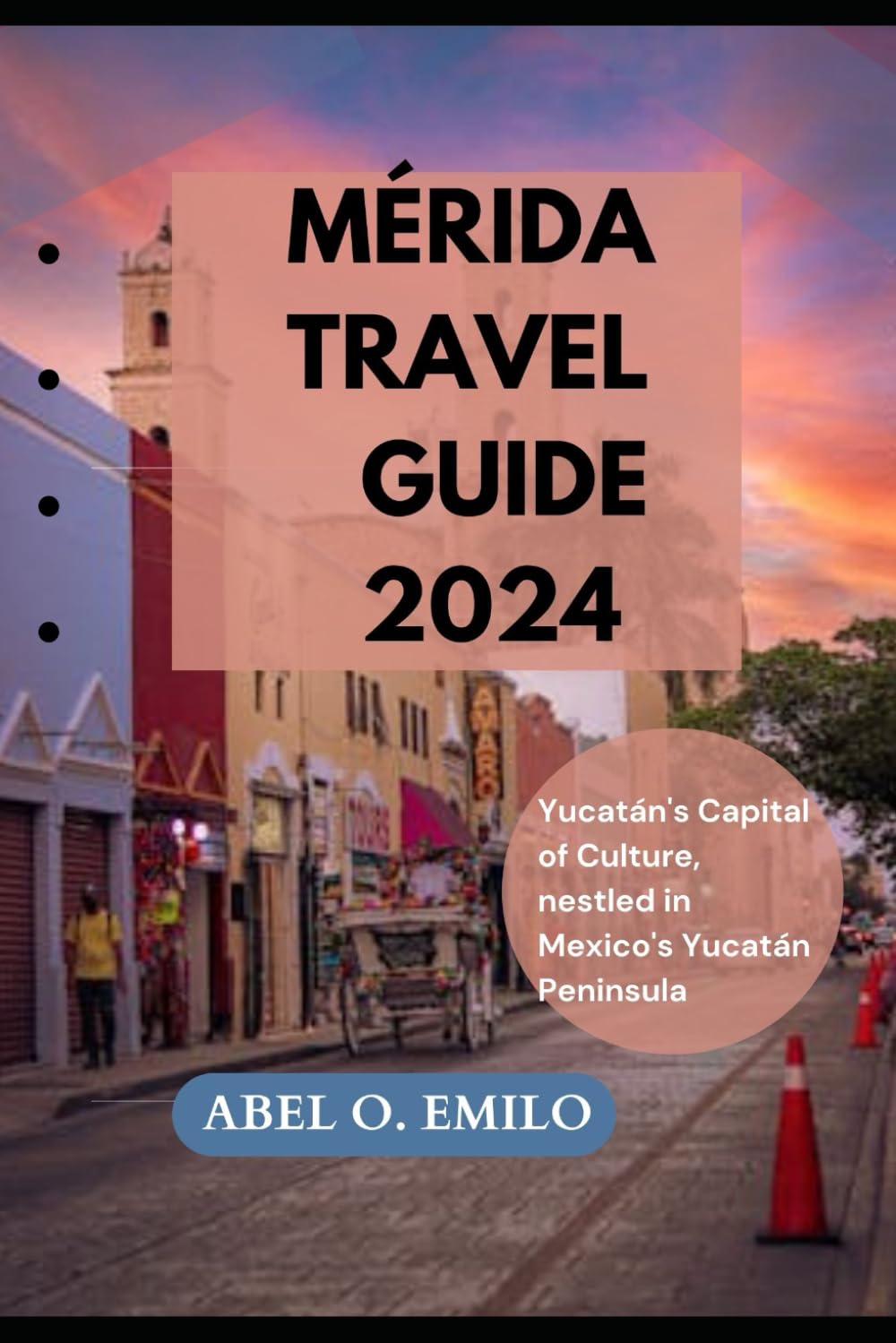 MÉRIDA TRAVEL GUIDE 2024: Yucatán's Capital of Culture, nestled in Mexico's Yucatán Peninsula (Embark on a journey like no other with Exploring Earth:
