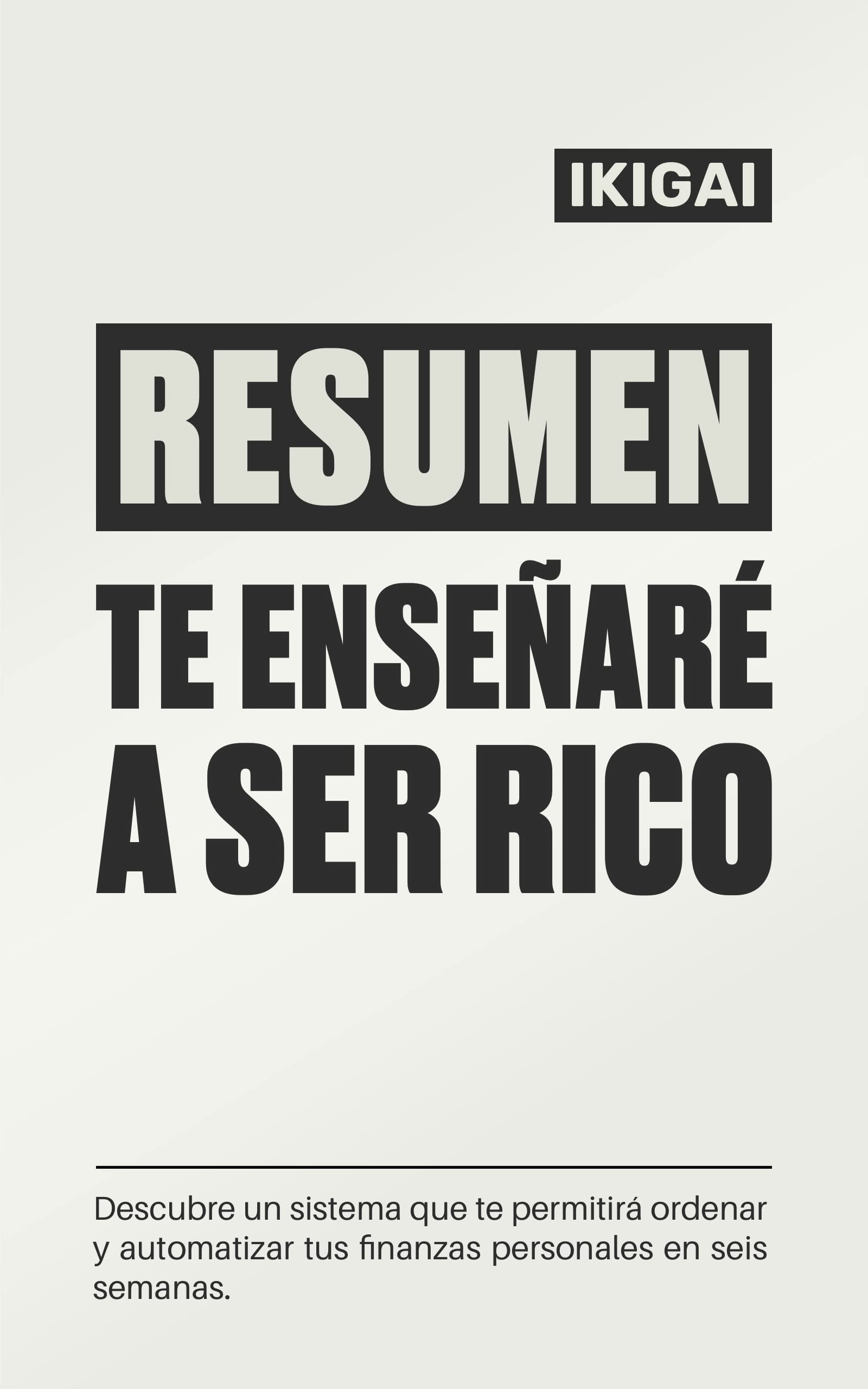 Resumen Integral de Te Enseñaré A Ser Rico: Un sistema para ordenar tus finanzas personales en 6 semanas (Spanish Edition)