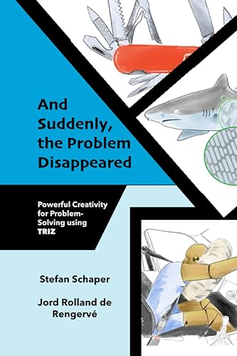 And Suddenly, the Problem Disappeared: Powerful Problem-Solving and Creativity using TRIZ
