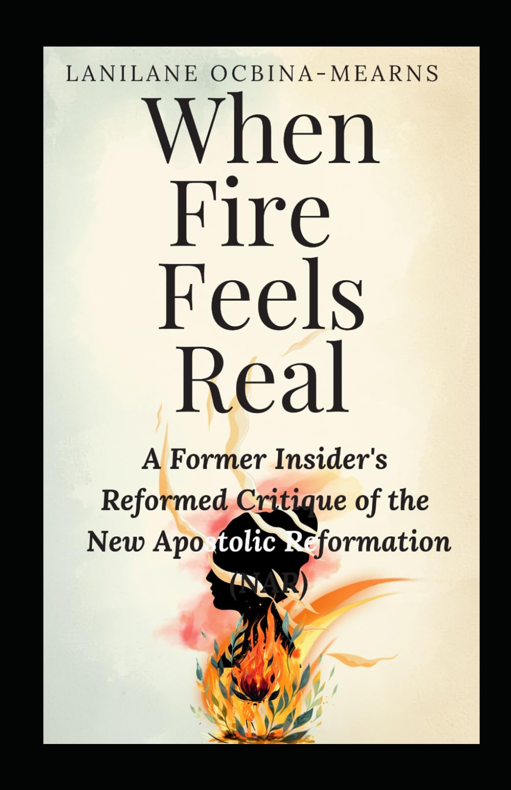 When Fire Feels Real: A Former Insider's Reformed Critique of the New Apostolic Reformation (NAR) (Heaven-Bound Series)