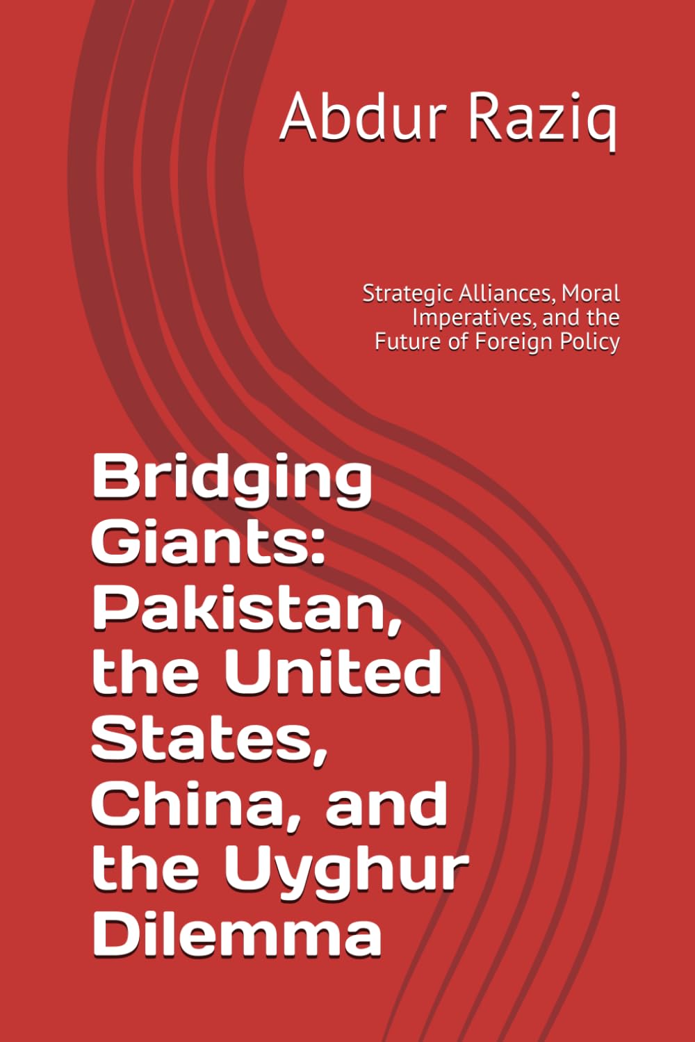 Bridging Giants: Pakistan, the United States, China, and the Uyghur Dilemma: Strategic Alliances, Moral Imperatives, and the Future of Foreign Policy