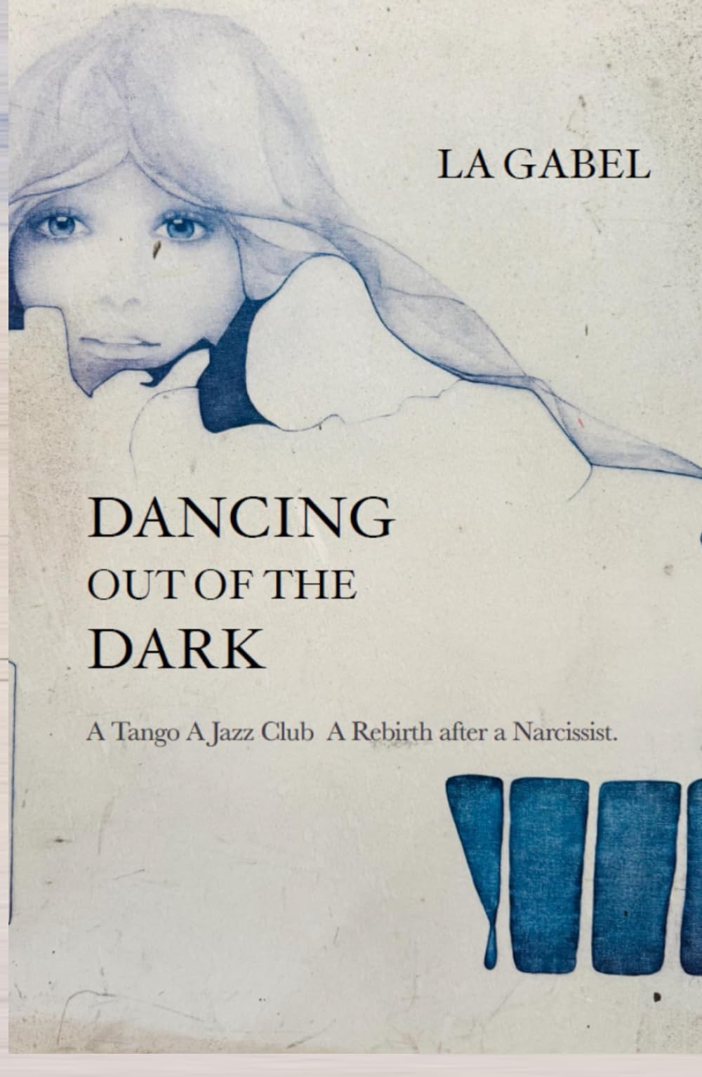 Dancing out of the Dark: A Tango. A Jazz Club. A Rebirth after a Narcissist