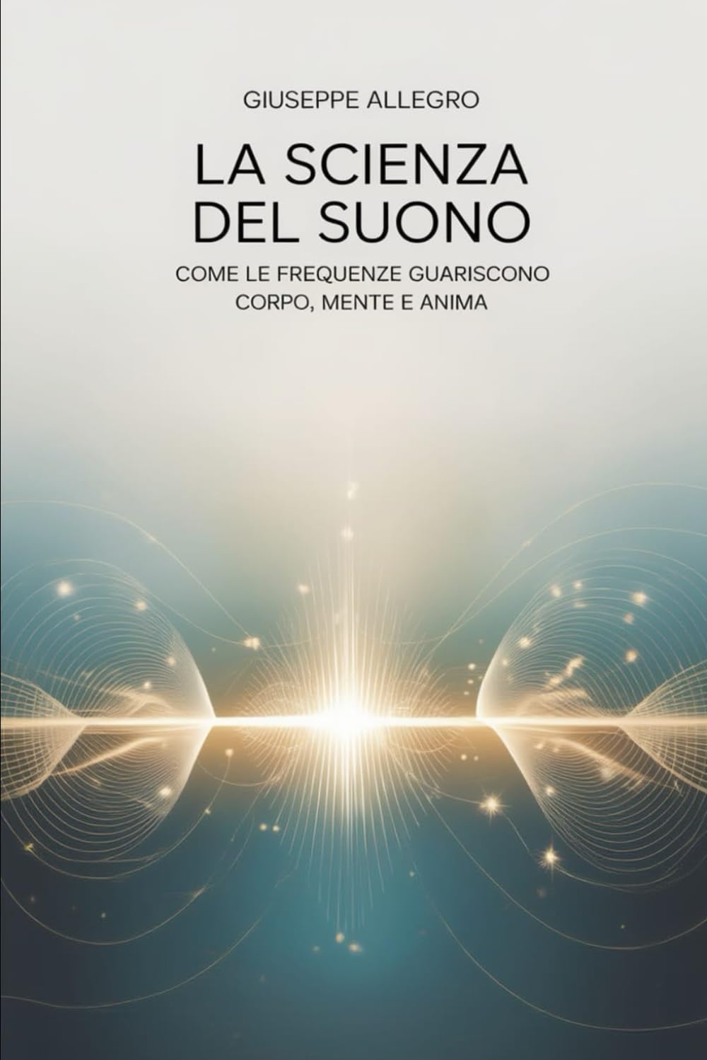 LA FREQUENZA DELLA VITA.: IL SUONO CHE RIGENERA CORPO, MENTE E ANIMA