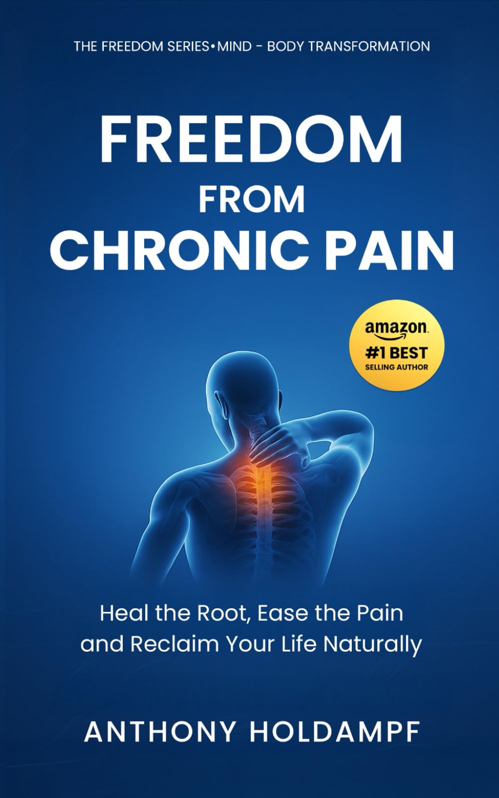 freedom From Chronic Pain: Relieve Physical Suffering and Reclaim Your Life Naturally (The Freedom Series: Rewire Your Mind, Transform Your Life)
