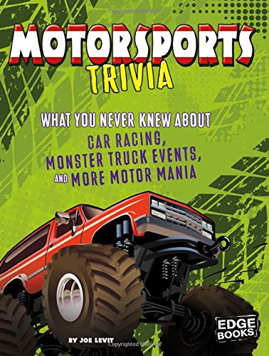 Motorsports Trivia: What You Never Knew about Car Racing, Monster Truck Events, and More Motor Mania