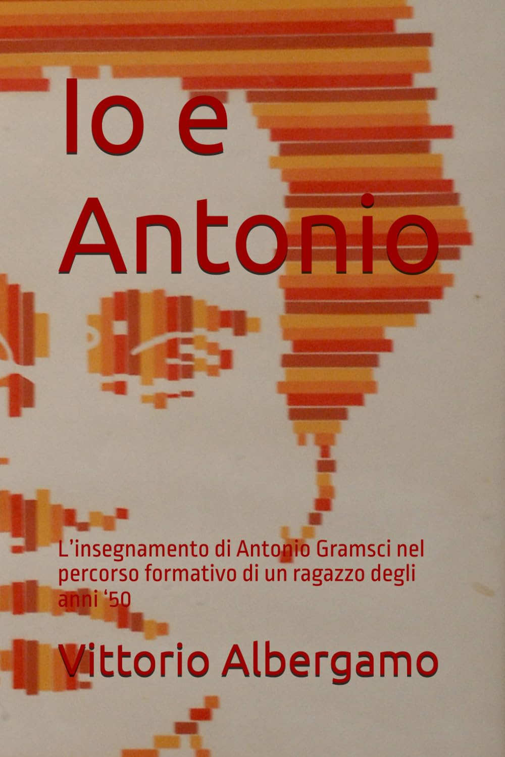 Io e Antonio: L’insegnamento di Antonio Gramsci nel percorso formativo di un ragazzo degli anni ‘50