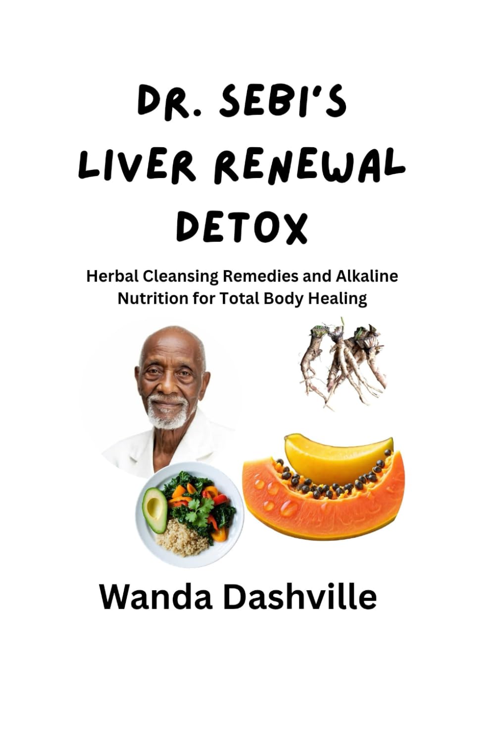 Dr. Sebi’s Liver Renewal Detox: Herbal Cleansing Remedies and Alkaline Nutrition for Total Body Healing