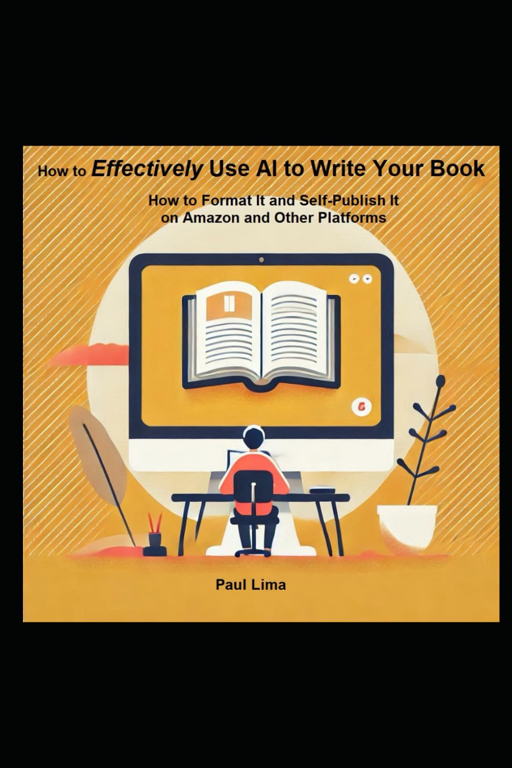 How to Effectively Use AI to Write Your Book: How to Format It and Self-Publish It on Amazon and Other Platforms