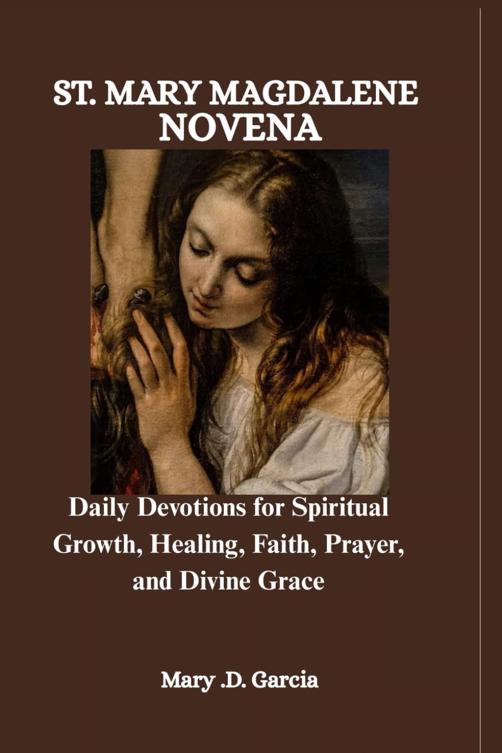 ST. MARY MAGDALENE NOVENA: Daily Devotions for Spiritual Growth, Healing, Faith, Prayer, and Divine Grace