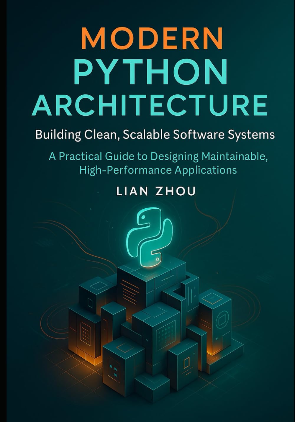 Modern Python Architecture Building Clean, Scalable Software Systems: A Practical Guide to Designing Maintainable, High-Performance Applications