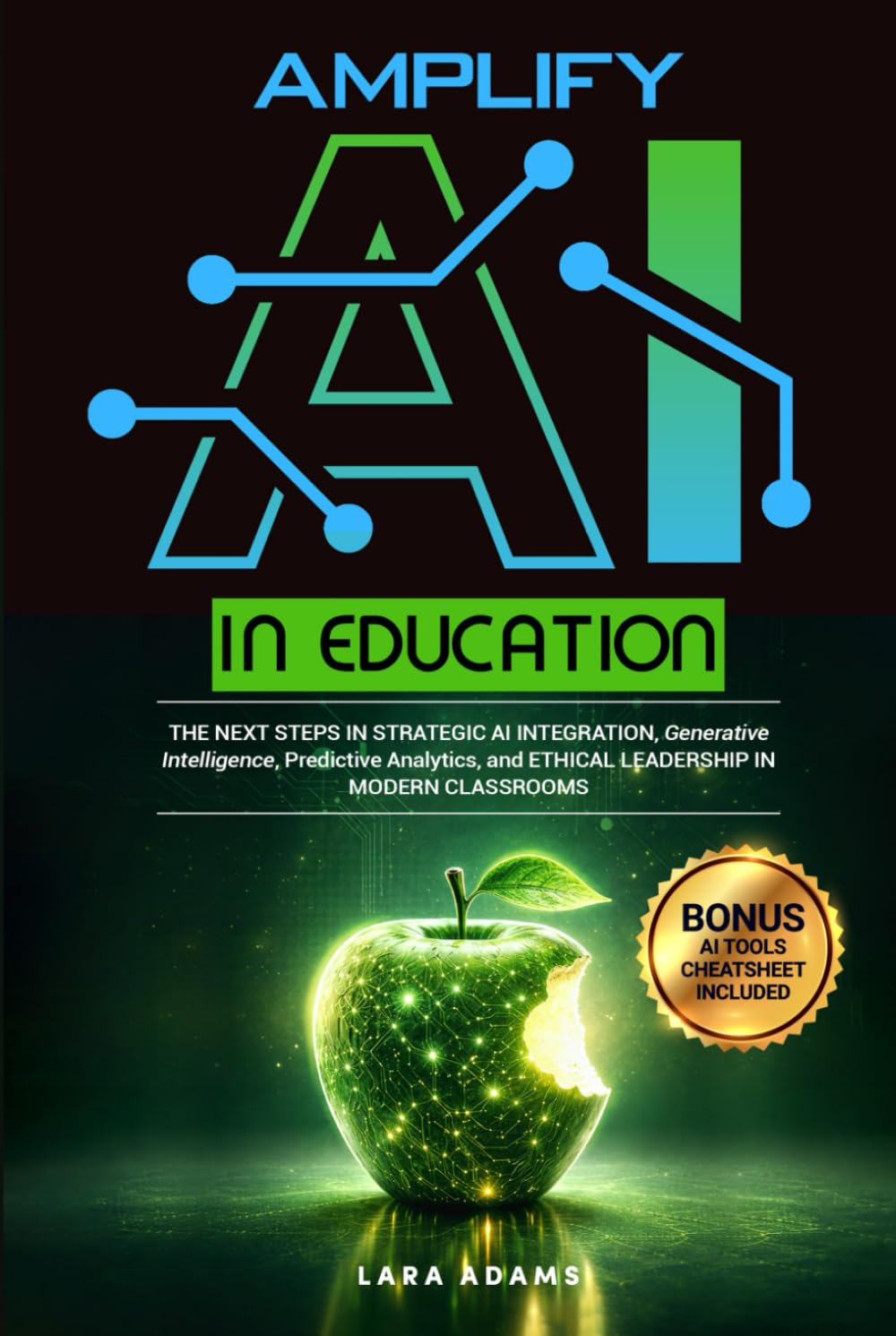 Amplify AI in Education: The Next Steps in Strategic AI Integration, Generative Intelligence, Predictive Analytics, and Ethical Leadership in Modern Classrooms