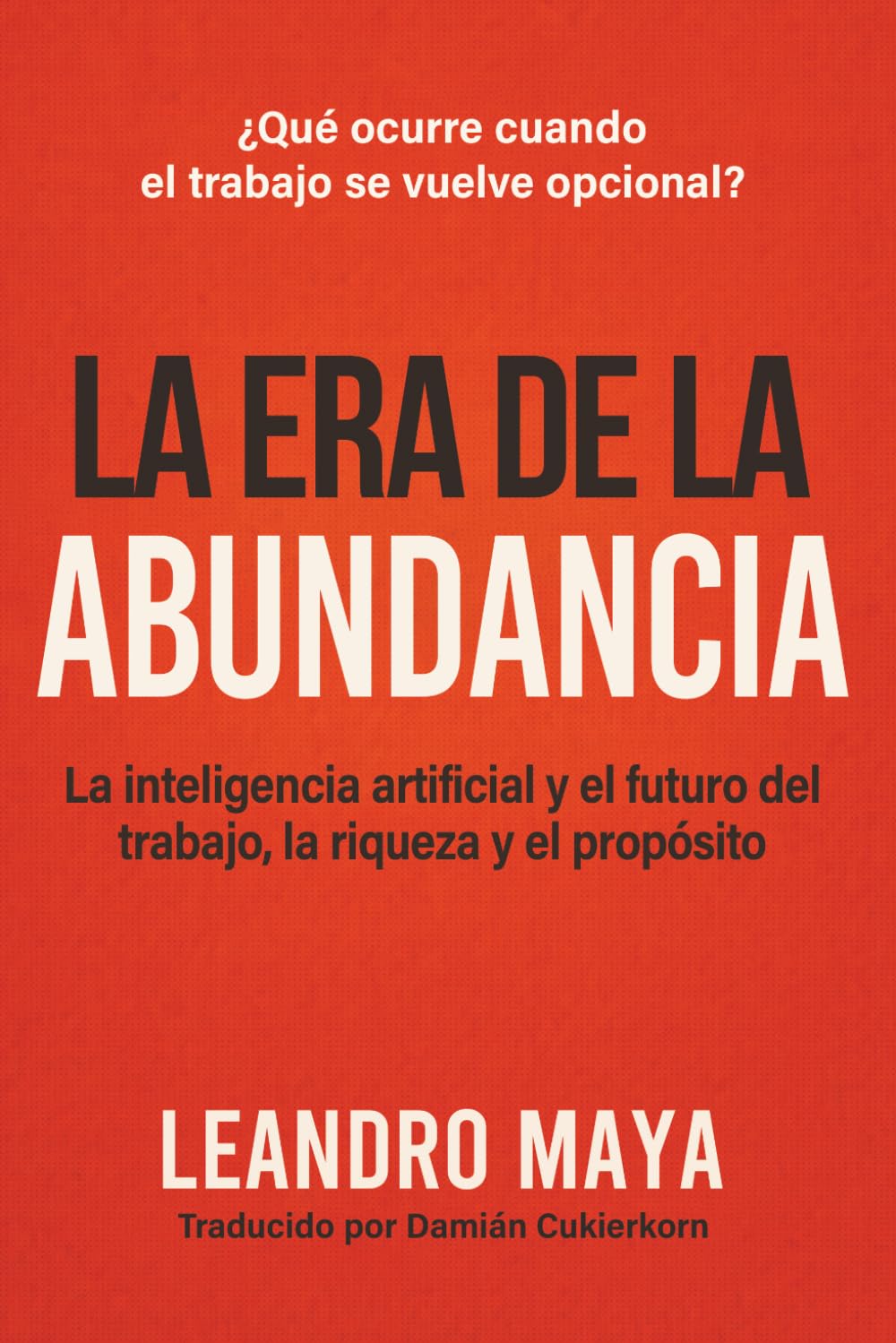 La Era de la Abundancia: La inteligencia artificial y el futuro del trabajo, la riqueza y el propósito