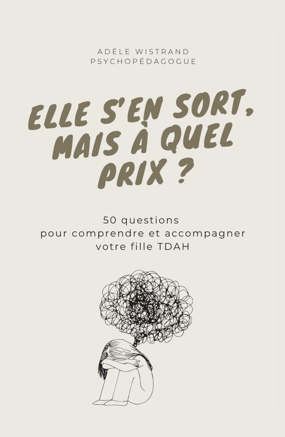 Elle s’en sort, mais à quel prix ?: 50 questions pour comprendre et accompagner votre fille TDAH
