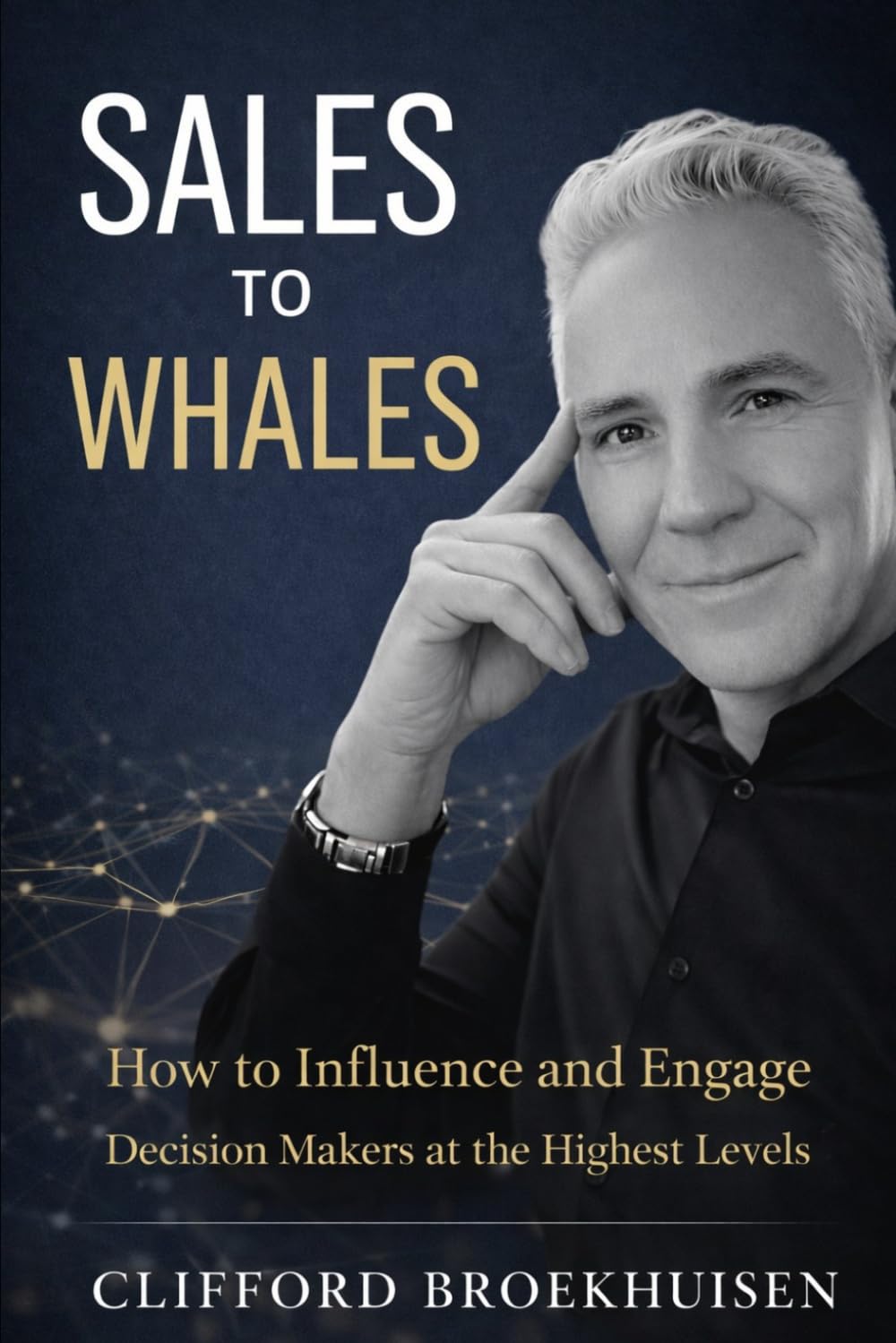 Sales to Whales: How to Influence and Engage Decision Makers at the Highest Levels