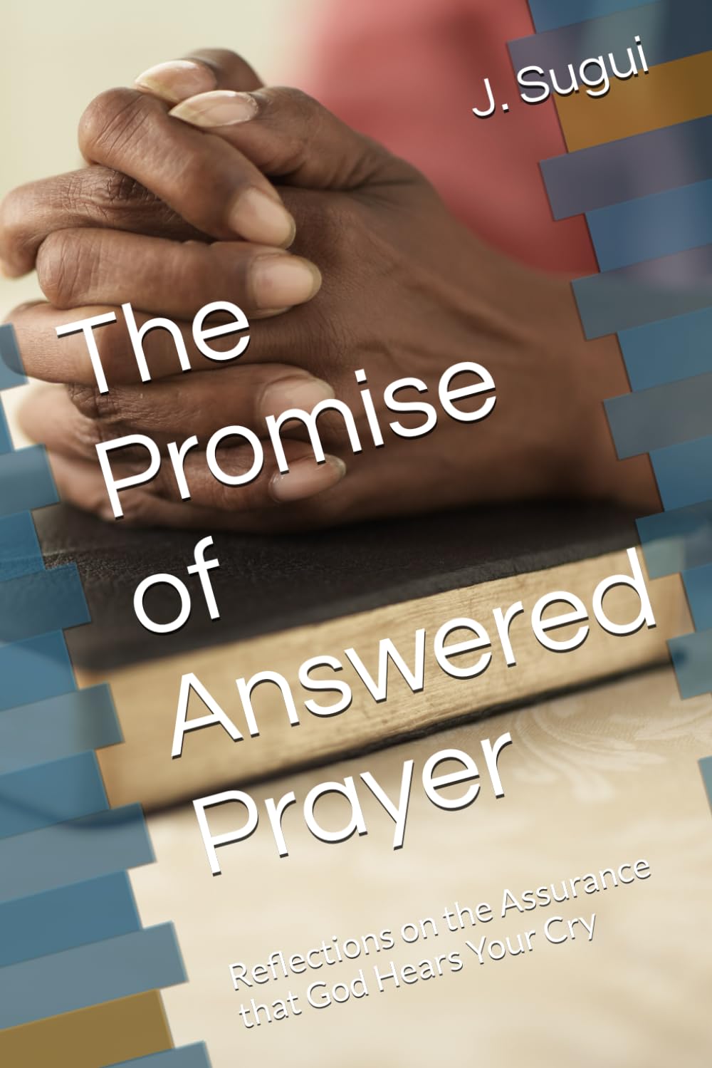 The Promise of Answered Prayer: Reflections on the Assurance that God Hears Your Cry (The Reflection of Faith: The Promises of Jesus)