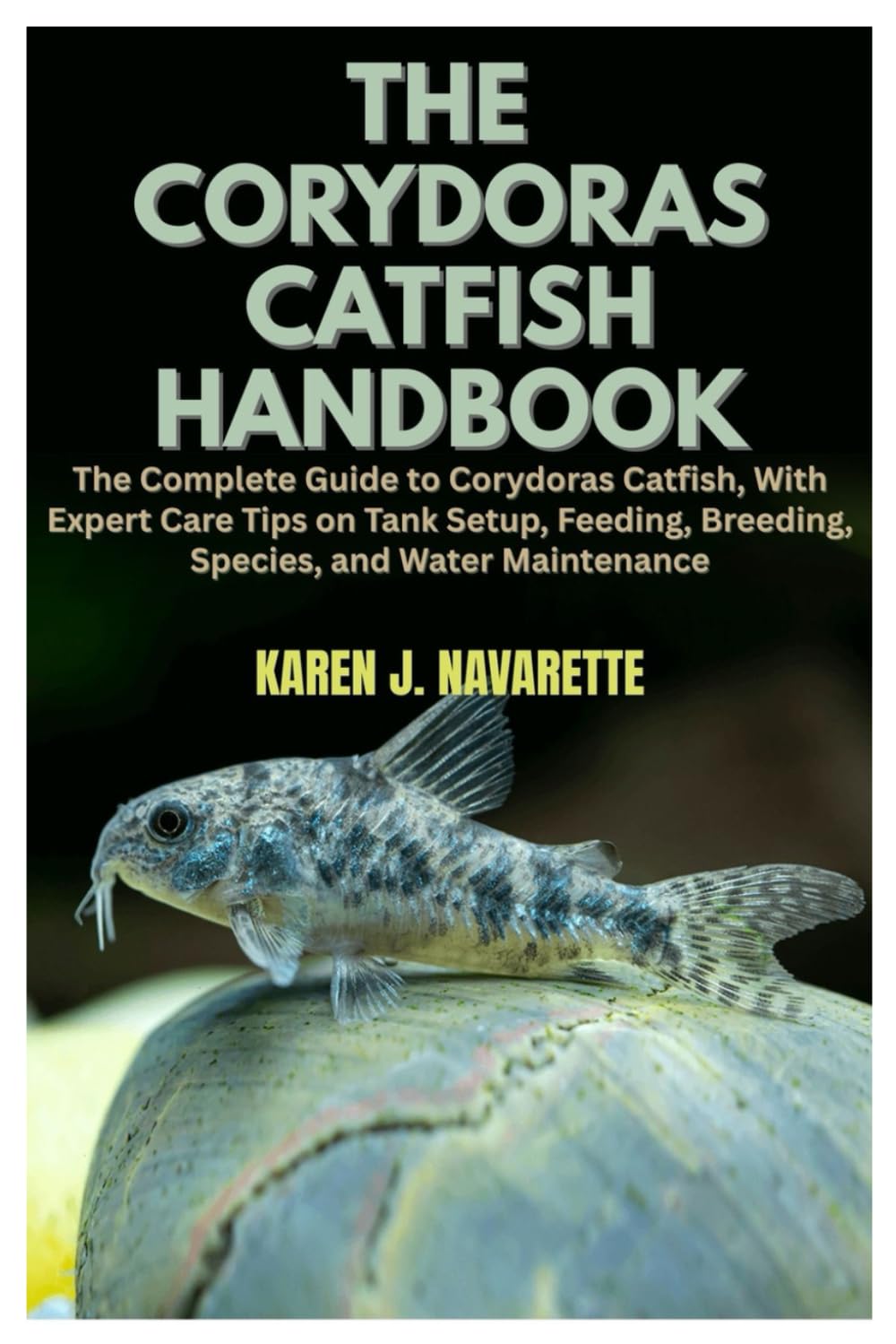 The Corydoras Catfish Handbook: The Complete Guide to Corydoras Catfish, With Expert Care Tips on Tank Setup, Feeding, Breeding, Species, and Water Maintenance