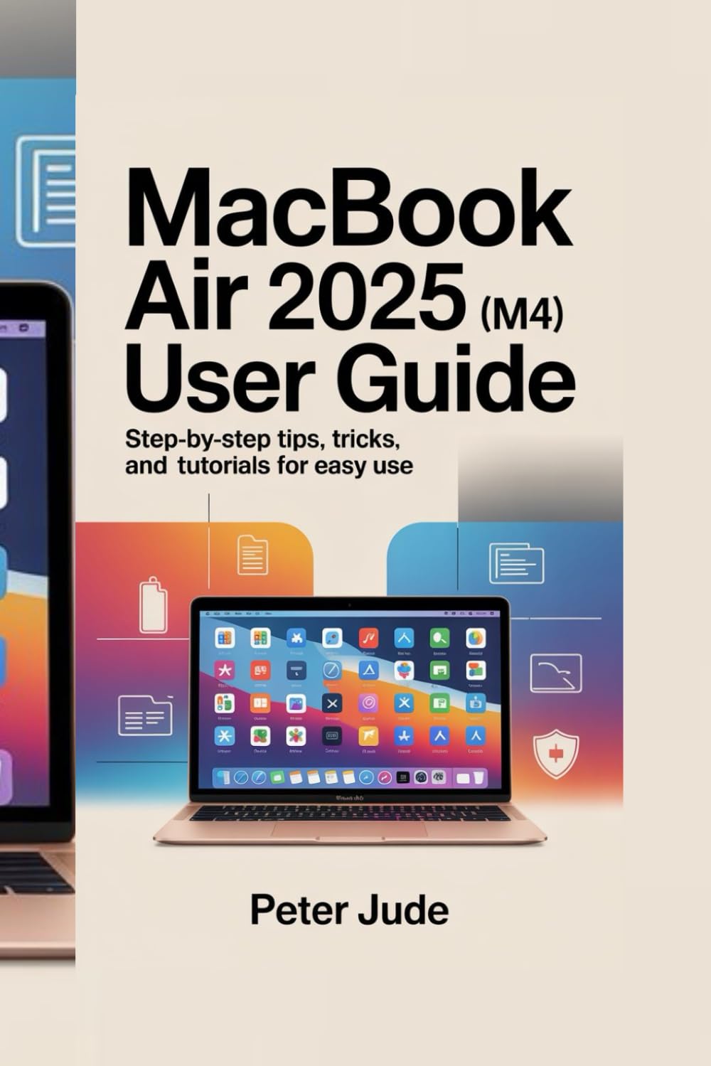 MACBOOK AIR 2025 (M4) USER GUIDE: Unlock productivity, multitasking shortcuts, software tutorials, battery tips, file connectivity, and macOS efficiency strategies