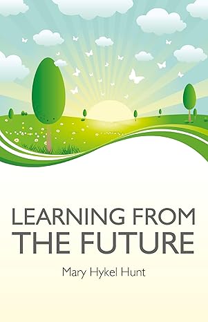 Learning from the Future: How to Use Your Future to Improve Your Present-Wow! eBook