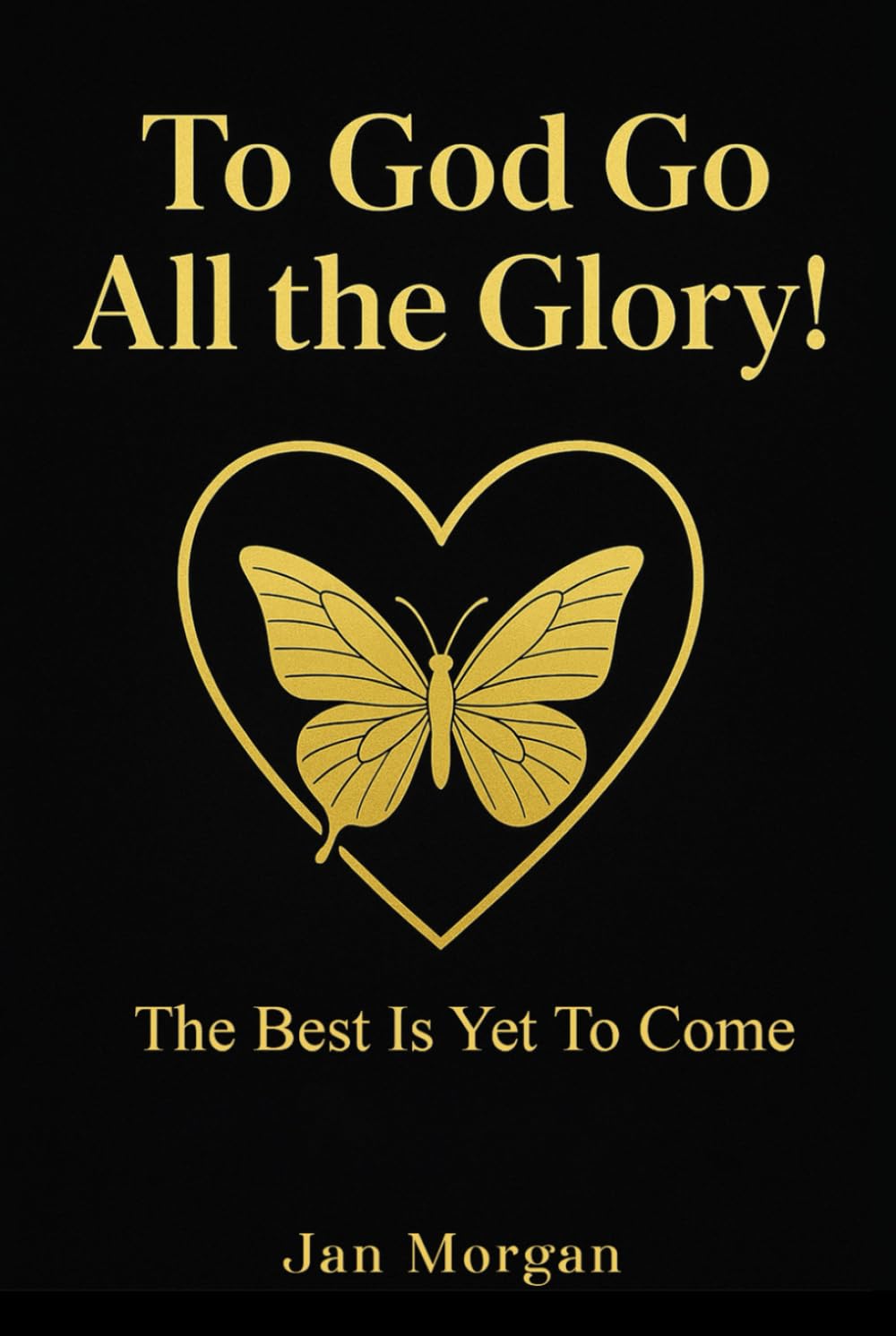 To God Go All the Glory…: The Best is Yet to Come.