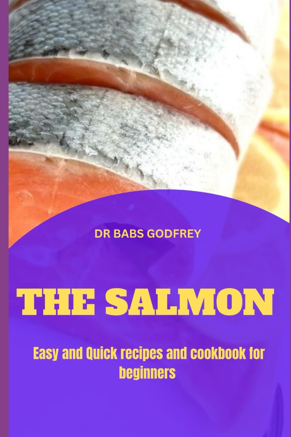 THE SALMON: Easy and quick recipes and cookbook for beginners