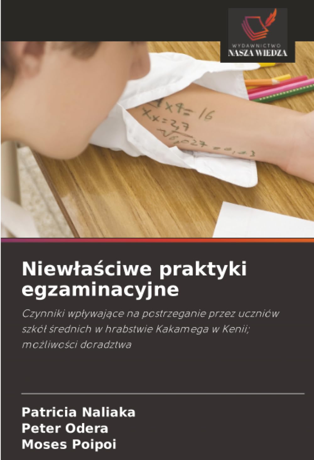 Niewłaściwe praktyki egzaminacyjne: Czynniki wpływające na postrzeganie przez uczniów szkół średnich w hrabstwie Kakamega w Kenii; możliwości ... Kakamega w Kenii; mo¿liwo¿ci doradztwa