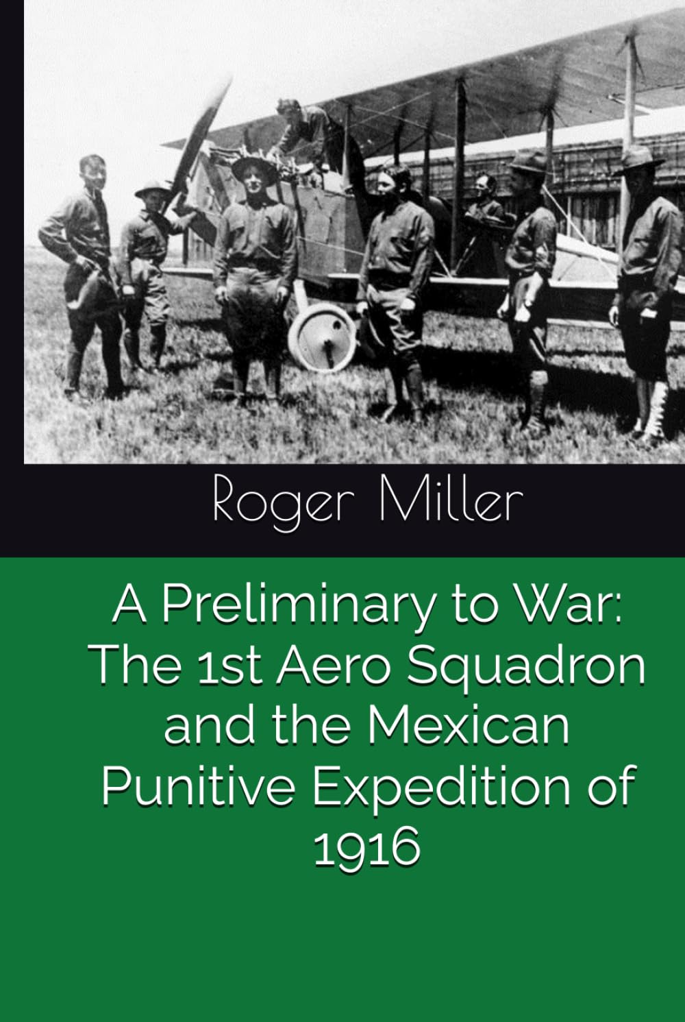 A Preliminary to War: The 1st Aero Squadron and the Mexican Punitive Expedition of 1916