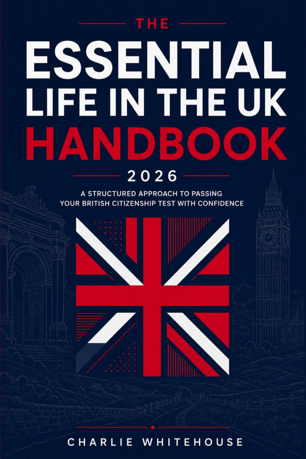The Essential Life in the UK Handbook 2026: A Structured Approach to Passing Your British Citizenship Test with Confidence