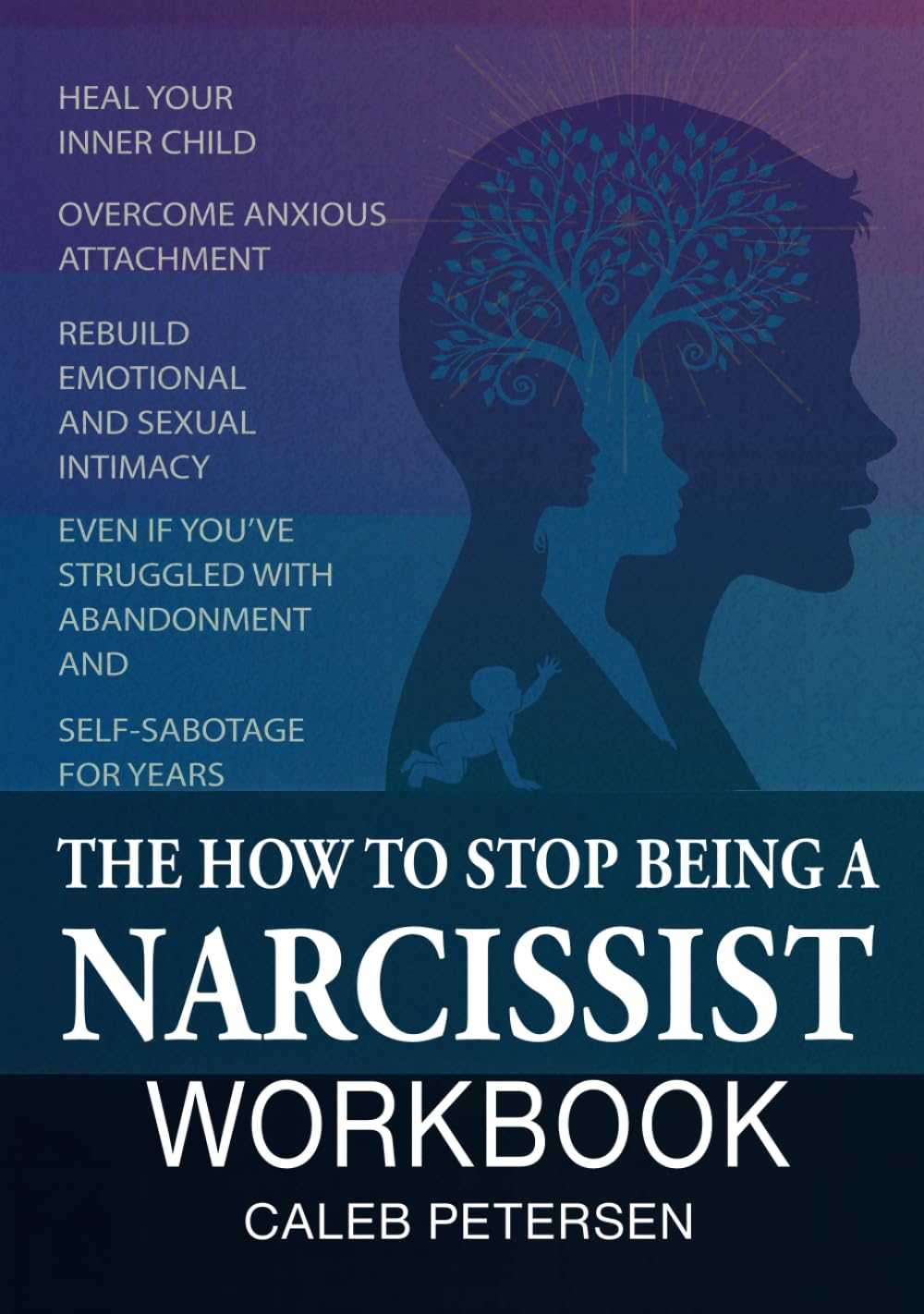 The How to Stop Being a Narcissist Workbook: Heal Your Inner Child, Overcome Anxious Attachment, & Rebuild Emotional & Sexual Intimacy Even if You’ve