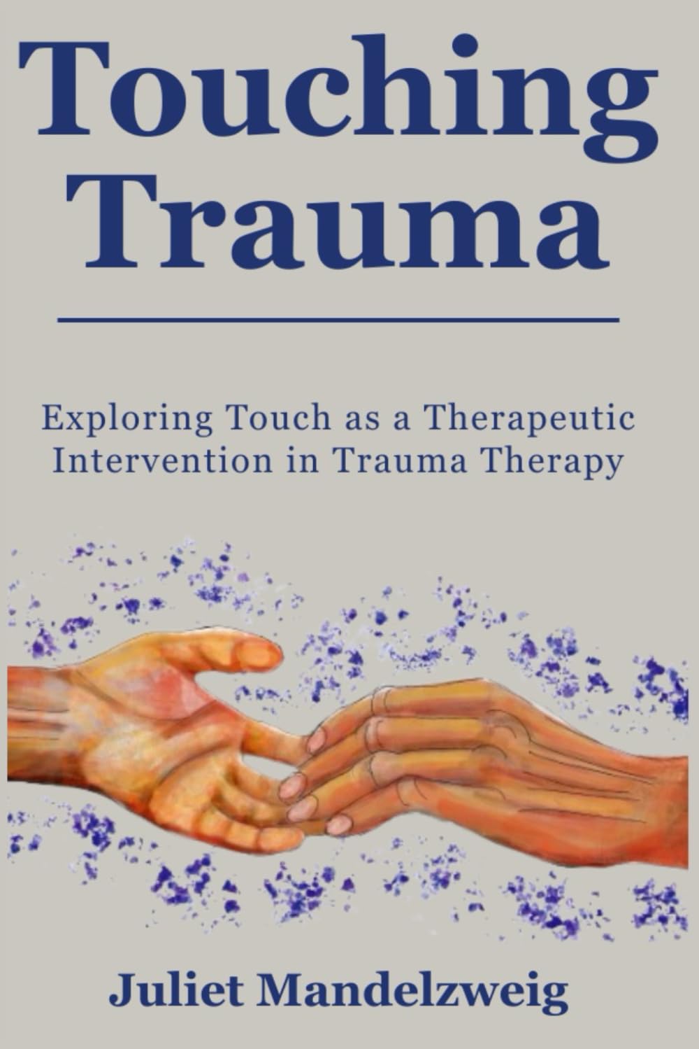 Touching Trauma: Exploring Touch as a Therapeutic Intervention in Trauma Therapy