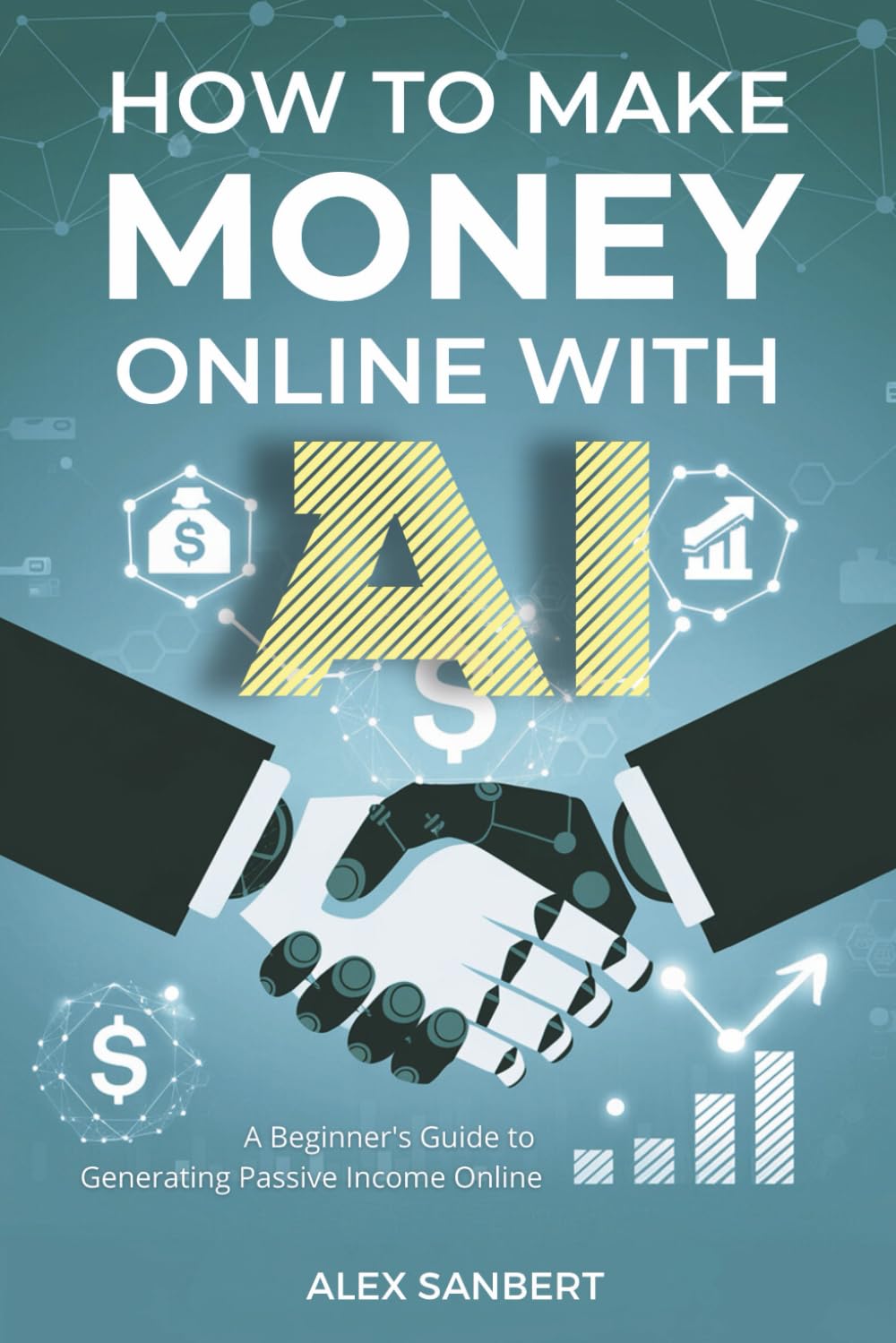 How to Make Money Online with AI: A Beginner's Guide to Generating Passive Income Online (Make Money with AI)
