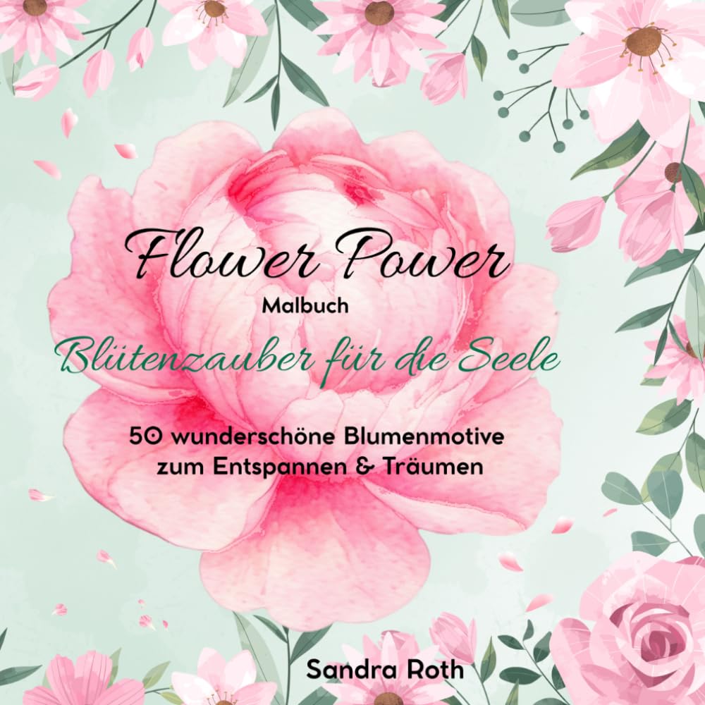 Flower Power Malbuch - Blütenzauber für die Seele: 50 wunderschöne Blumenmotive zum Entspannen & Träumen