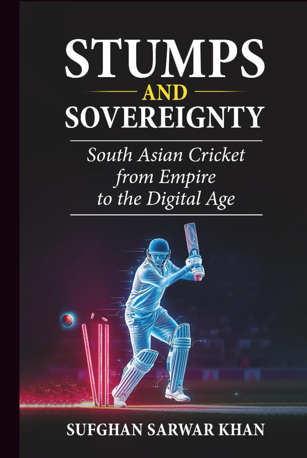STUMPS AND SOVEREIGNTY: South Asian Cricket from Empire to the Digital Age