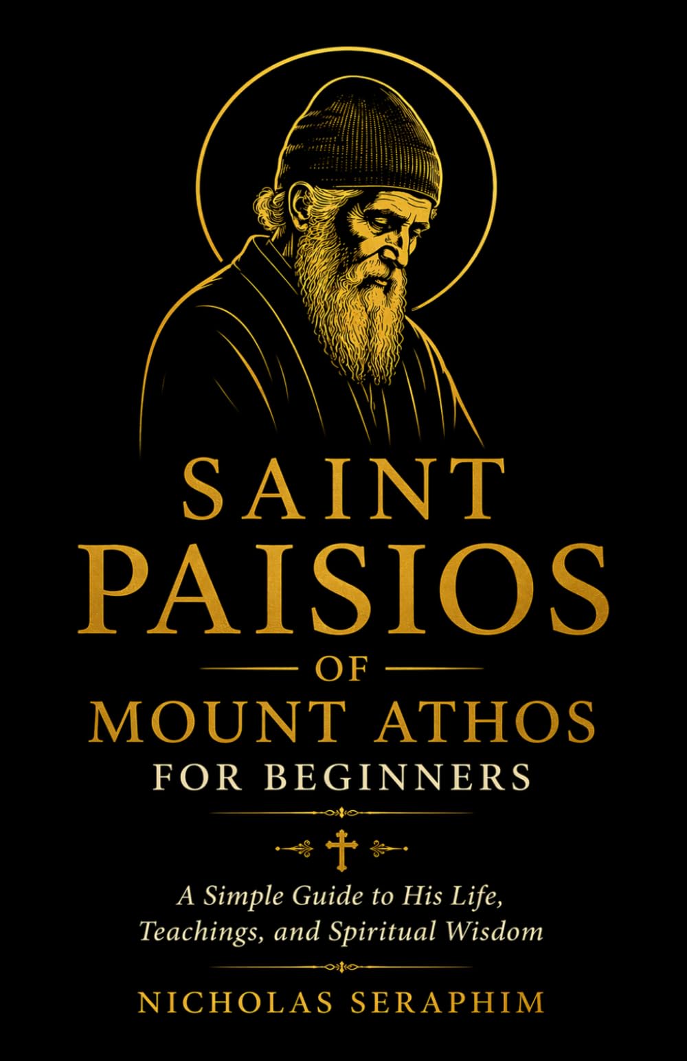 Saint Paisios of Mount Athos for Beginners: A Simple Guide to His Life, Teachings, and Spiritual Wisdom