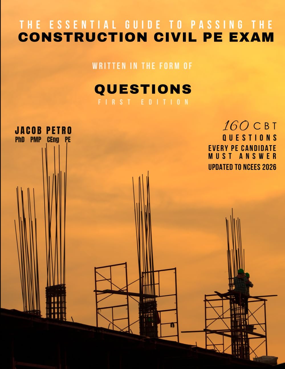 The Essential Guide to Passing the Construction Civil PE Exam Written in the Form of Questions: 160 CBT Questions Every PE Candidate Must Answer