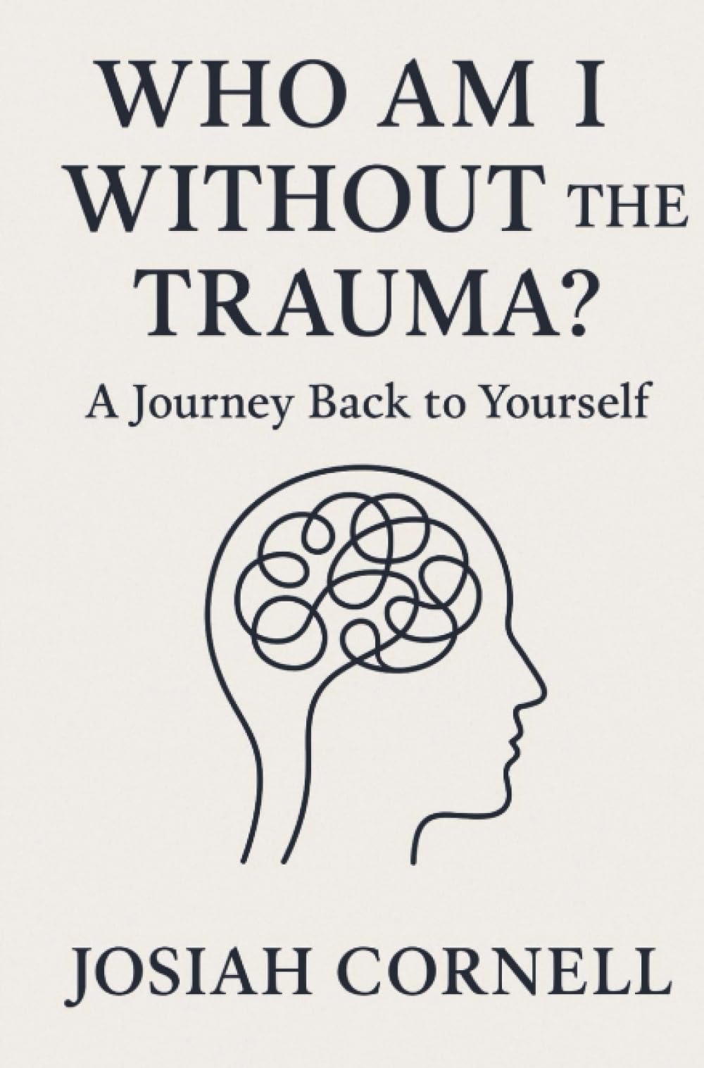 Who Am I Without The Trauma: A Journey Back to Yourself