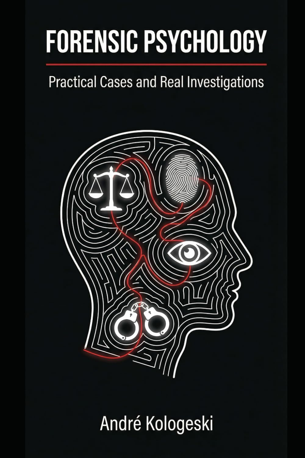 Forensic Psychology: Practical Cases and Real Investigations (Criminal Minds & Forensic Science Series)