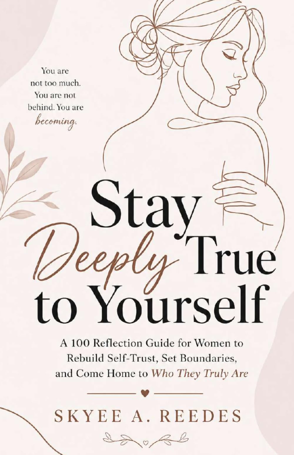 Stay deeply true to Yourself: A 100 Reflection Guide for Women to Rebuild Self-Trust, Set Boundaries, and Come Home to Who They Truly Are