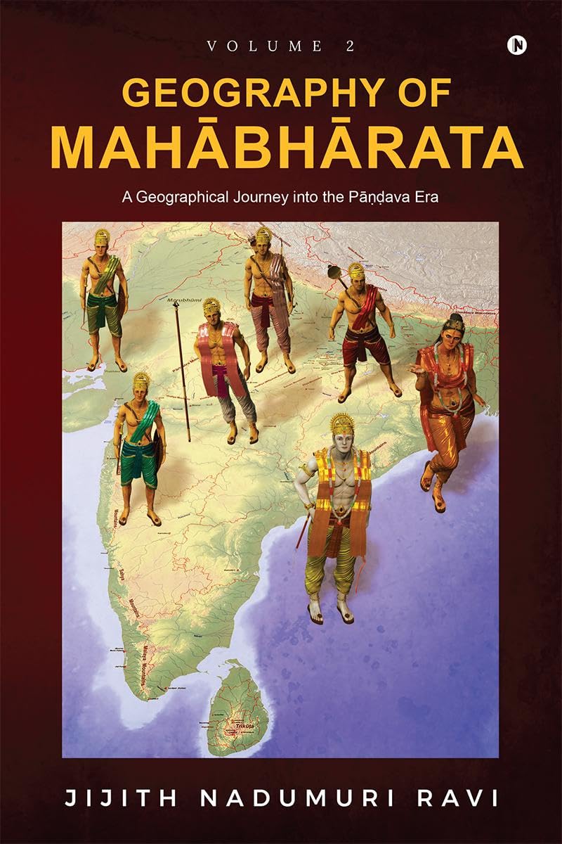 The Geography of Mahabharata: Volume 2 : A Geographical Journey into the Pandava-Era