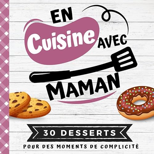 EN CUISINE AVEC MAMAN: Mon premier livre de cuisine | 30 recettes de DESSERTS faciles pour enfants | Quiz, astuces, tests et lexiques culinaires | Pour cuisiner avec son enfant dès 8 ans