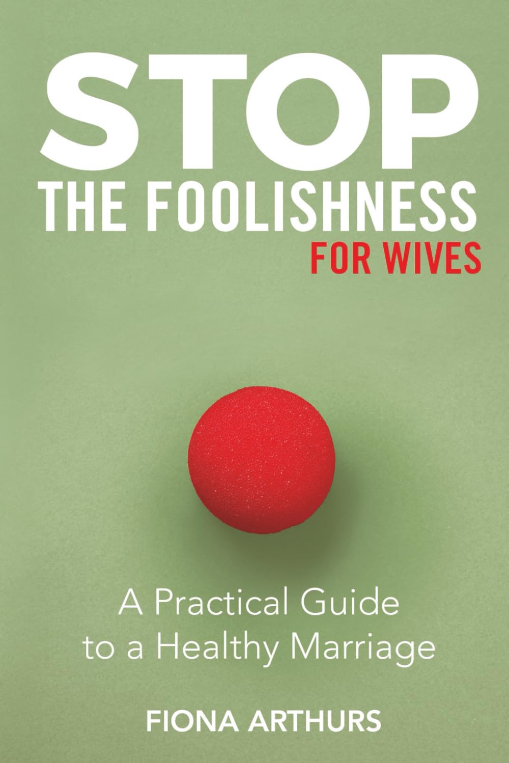 Practical Marriage Guide: Stop the Foolishness and Cultivate a Healthy Union