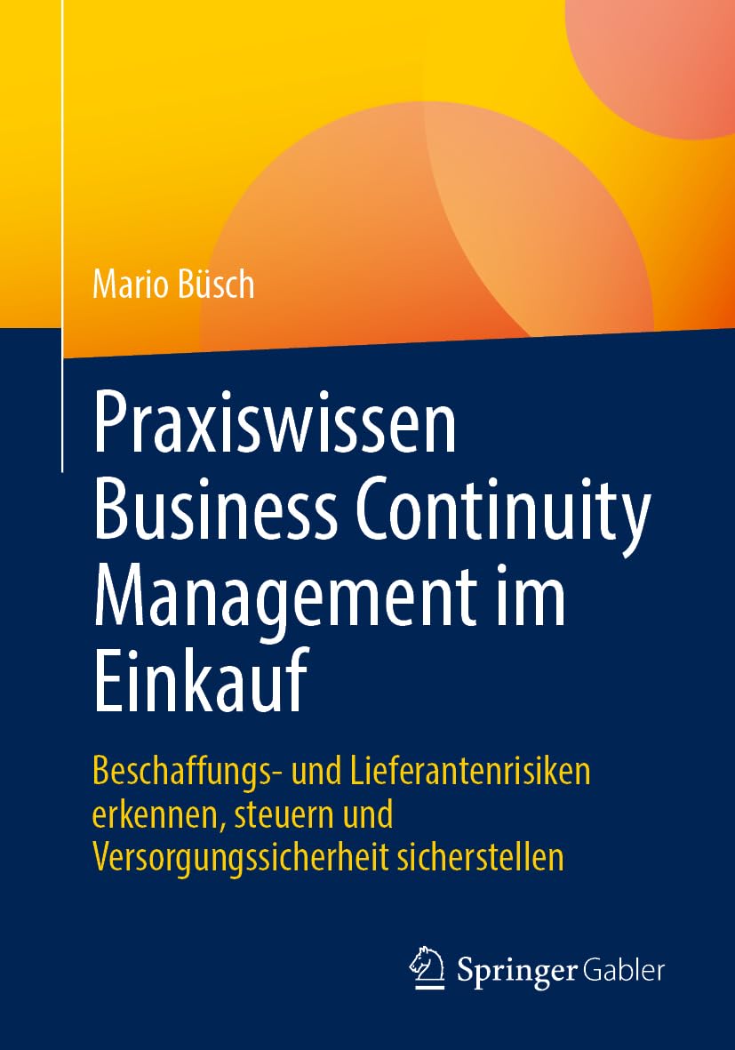 Praxiswissen Business Continuity Management im Einkauf: Beschaffungs- und Lieferantenrisiken erkennen, steuern und Versorgungssicherheit sicherstellen
