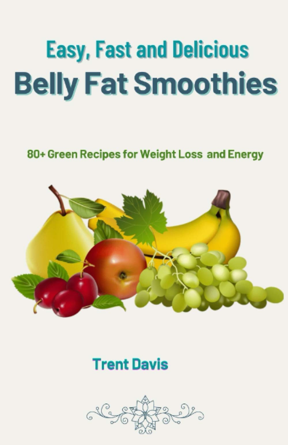 Easy, Fast and Delicious Bеllу Fаt Smооthіеѕ: 80+ Green Recipes for Weight Loss and Energy - Lose Weight Rapidly - Stay Lean - Reset your Metabolism