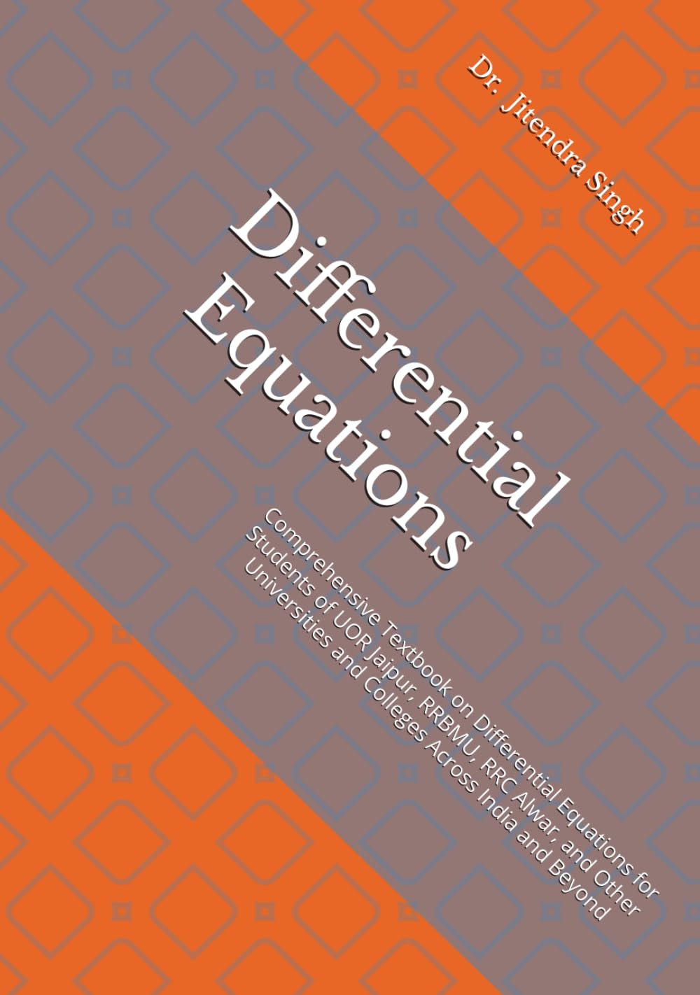 Differential Equations: Comprehensive Textbook on Differential Equations for Students of UOR Jaipur, RRBMU, RRC Alwar, and Other Universities and Colleges Across India and Beyond