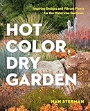 Hot Color, Dry Garden: Inspiring Designs and Vibrant Plants for the Waterwise Gardener