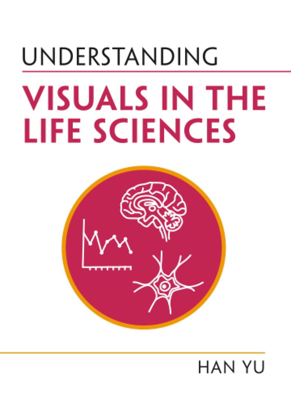 Understanding Visuals in the Life Sciences (Understanding Life)