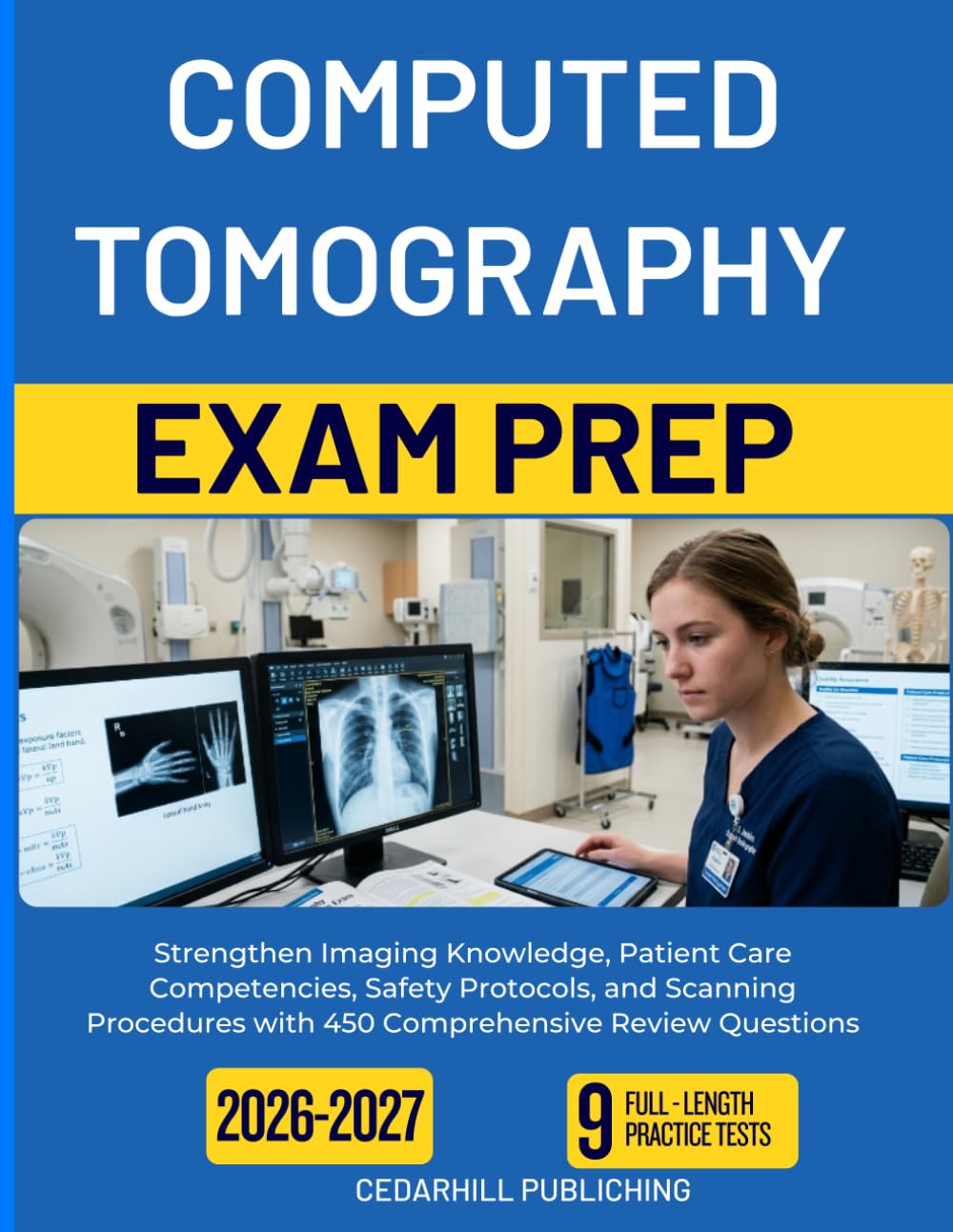 COMPUTED TOMOGRAPHY EXAM PREP 2026 2027: Strengthen Imaging Knowledge, Patient Care Competencies, Safety Protocols, and Scanning Procedures with 450 Comprehensive Review Questions