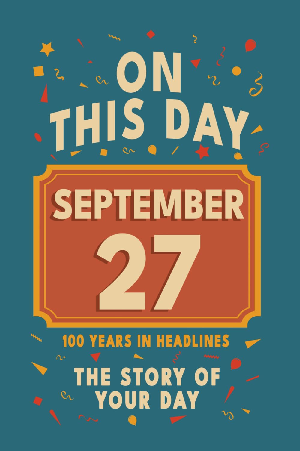 Happy Birthday! September 27: On This Day in Headlines – Nostalgic September 27 History Book with Authentic News and Memories – Perfect Birthday or Anniversary Gift
