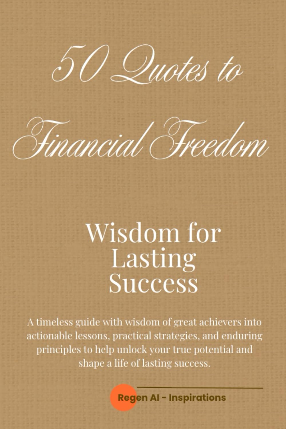 50 Quotes to Financial Freedom: Wisdom for Lasting Financial Success - A timeless guide with wisdom of great achievers.