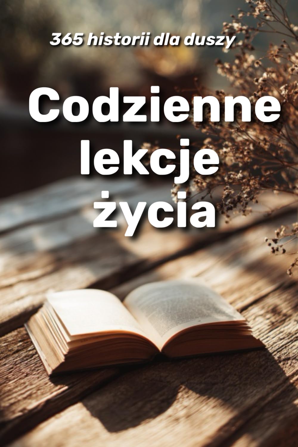 Codzienne lekcje życia: 365 historii dla duszy