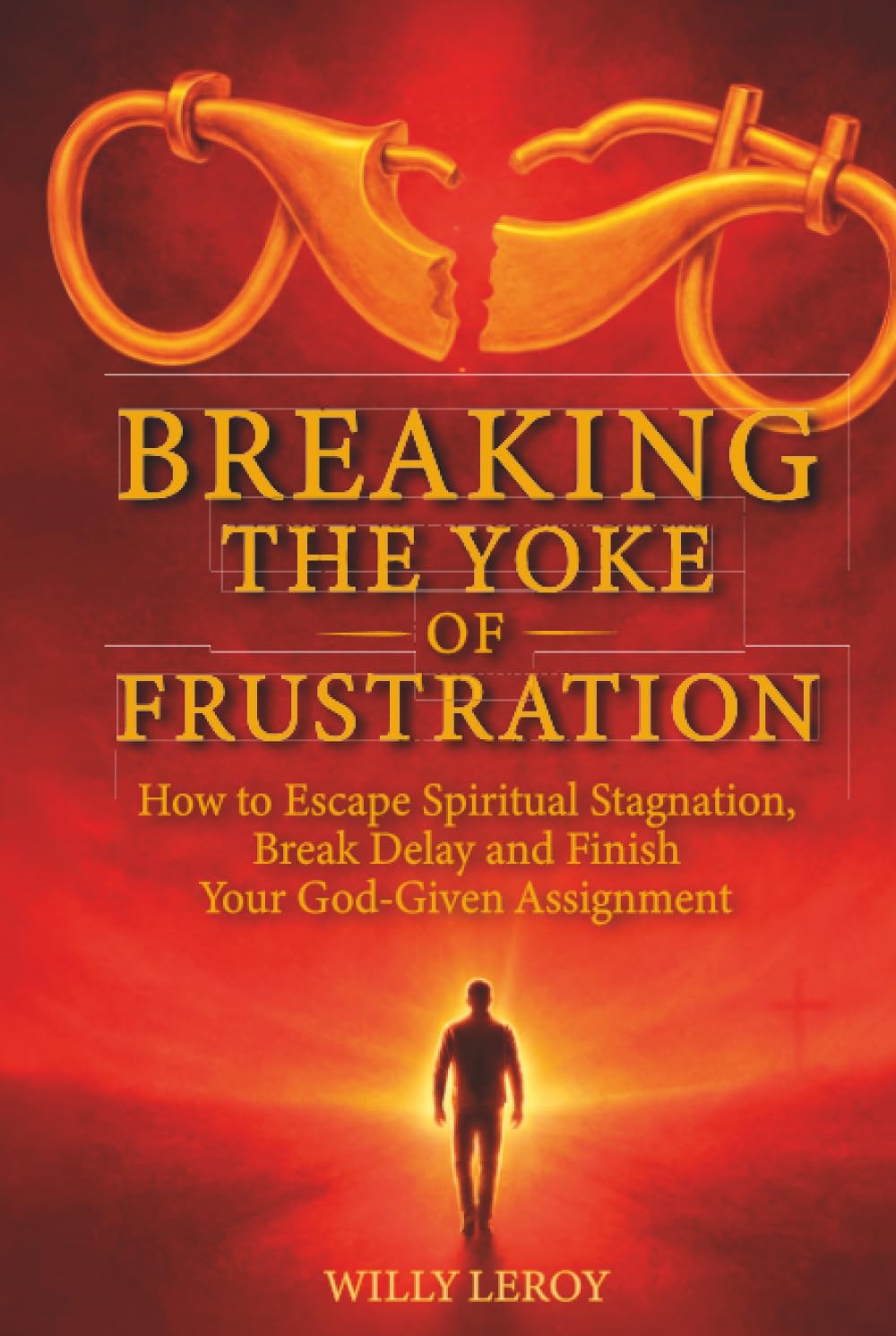 Breaking the Yoke of Frustration: How to Escape Spiritual Stagnation, Break Delay, and Finish Your God-Given Assignment